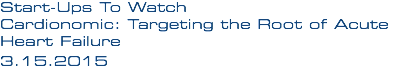 Start-Ups To Watch Cardionomic: Targeting the Root of Acute Heart Failure 3.15.2015